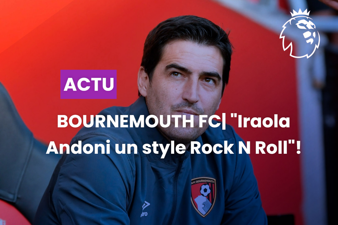 BOURNEMOUTH FC| LE STYLE "ROCK & ROLL" DE ANDONI IRAOLA